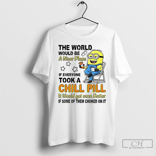 Premium Minion The World Would Be A Nicer Place If Everyone Took A Chill Pill T-Shirts, Hoodie, Sweatshirt