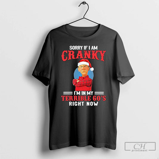 Sorry If I Am Cranky Im My Terrible 60s Right Now T-Shirts, Hoodie, Sweatshirt
