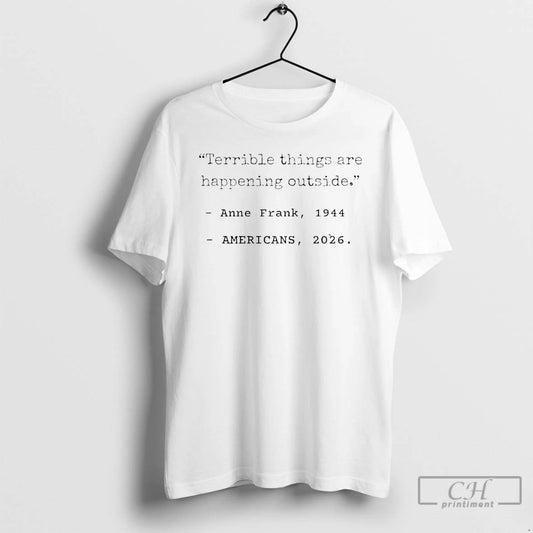 Premium Terrible Things Are Happening Outside Anne Frank Quote T-Shirts, Hoodie, Sweatshirt | InkThreadWorks.com
