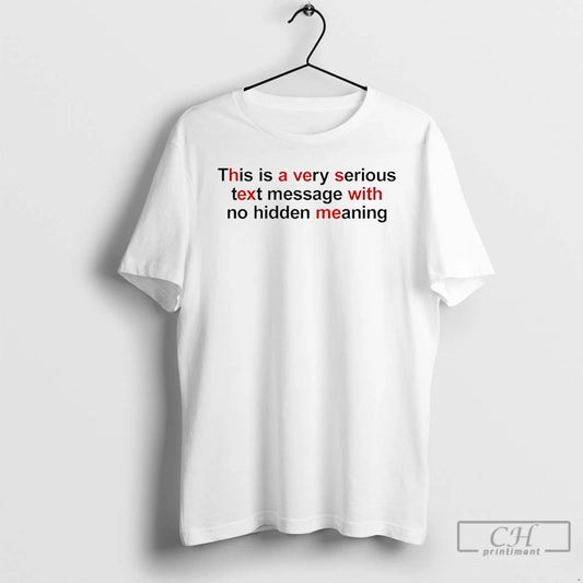 Premium This Is A Very Serious Text Message With No Hidden Meaning T Shirts Sweater Hoodie, Sweatshirt | InkThreadWorks.com