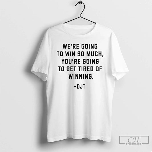 Premium Were Going To Win So Much Youre Going To Get Tired Of Winning Donald T-Shirts, Hoodie, Sweatshirt