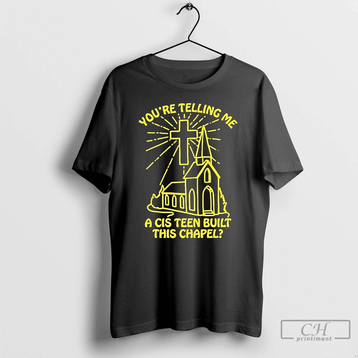 Premium Youre Telling Me A Cis Teen Built This Chapel T-Shirts, Hoodie, Sweatshirt | InkThreadWorks.com