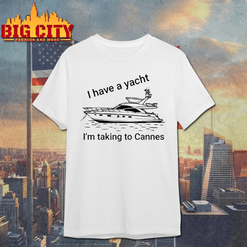 Proofofink I Have A Yacht I’m Taking To Cannes Shirt