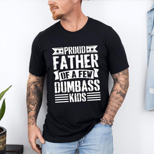 Proud Father of a Few Dumbass Kids Father Day Gift Shirt Mens T Shirt Funny Proud Dad Shirt Gift for Dad Dumbass Kids