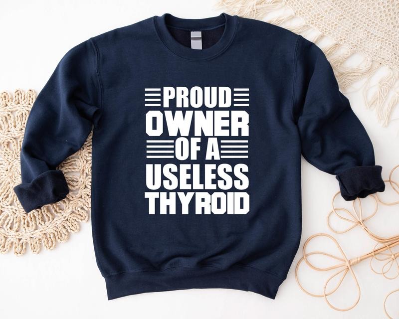Proud Owner of a Useless Thyroid Sweatshirt, Thyroid Disease Hoodie, Thyroid Patient Gift Sweater, Hashimoto's Disease...