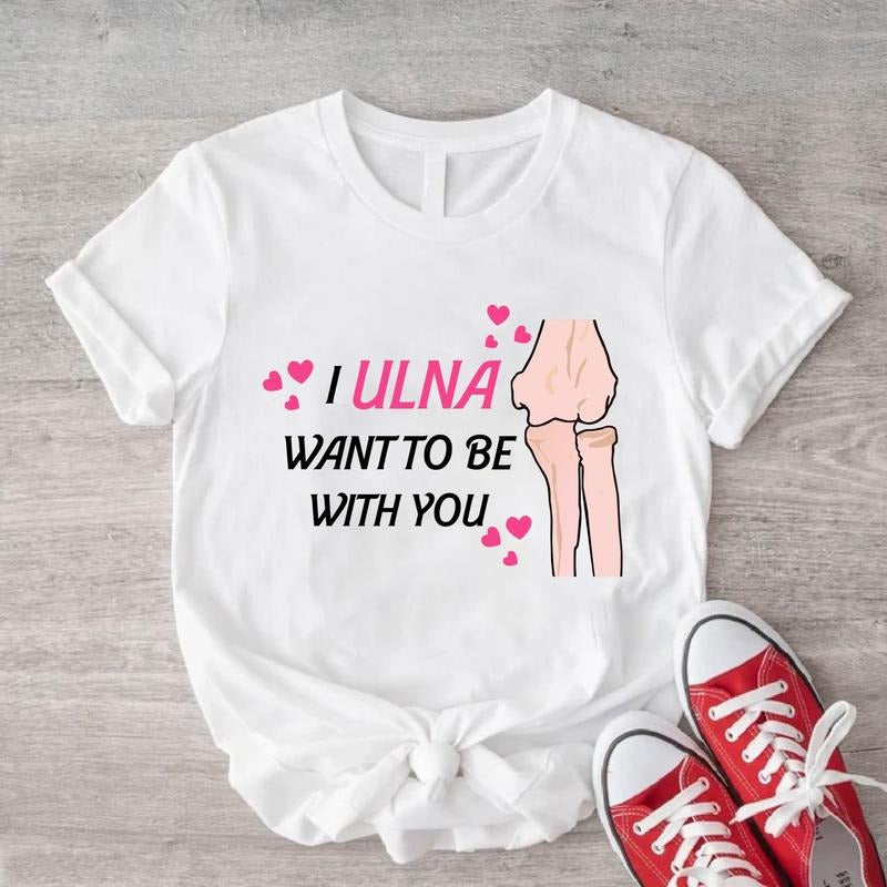 Radiologist Orthopedic Valentine's Day Shirt, I Ulna Want To Be With You T-Shirt, Radiologist Gift Tee, Radiology Tech...