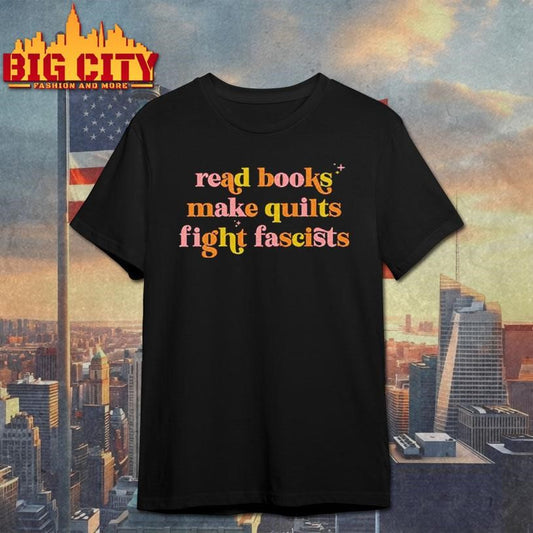 Read Books Make Quilts Fight Fascists Shirt