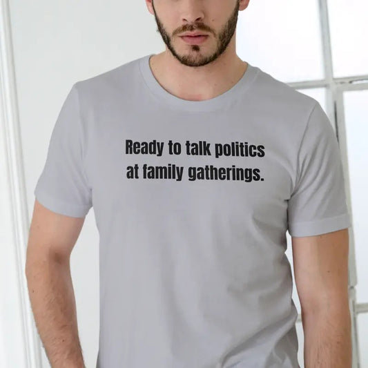 Ready to talk politics at family gatherings T Shirt Cotton Man Hoodie, Sweatshirt | InkThreadWorks.com