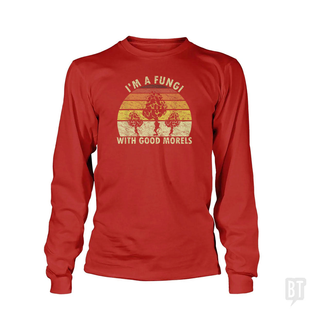 I'm A Fungi With Good Morels Long Sleeve