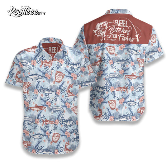 Reel Bitches Catch Fishes Hawaiian Shirt