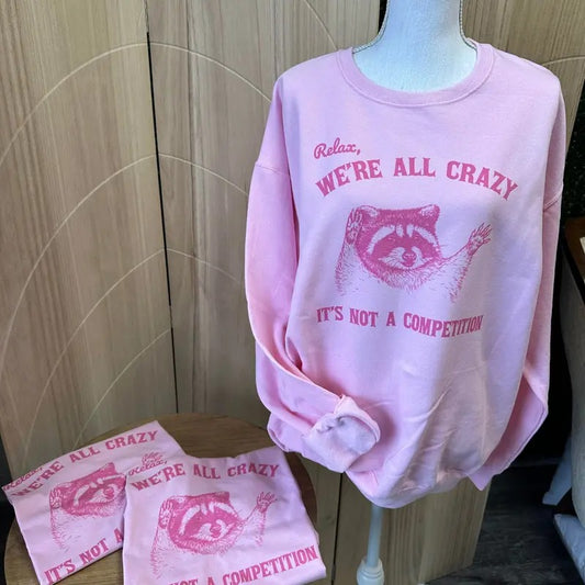 Relax We're All Crazy Raccoon Sweatshirt or Tee - Pink TShirt or Sweatshirt - Trash Panda Tee