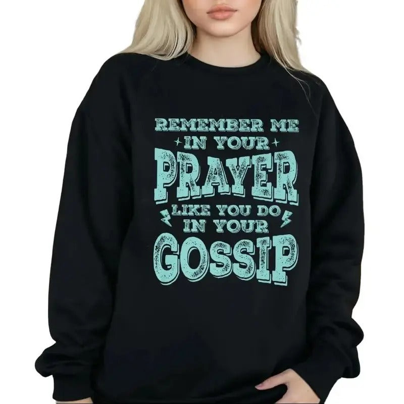 Remember Me In Your Prayers Like You Do In Your Gossip Funny Sweatshirt Casual Street Style Fleece Fabric Crewneck...