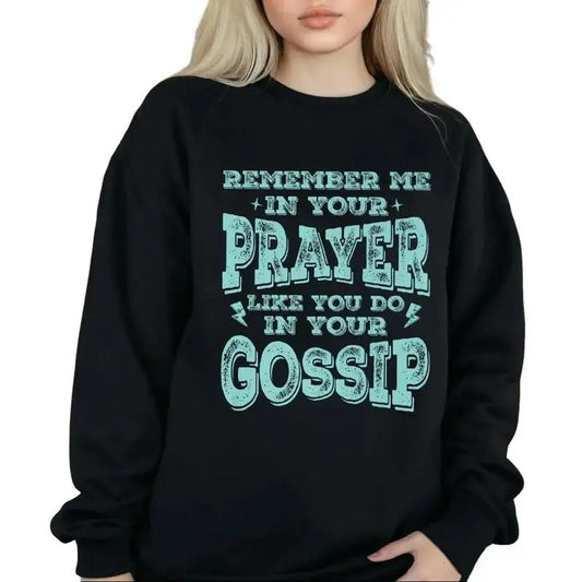 Remember Me In Your Prayers Like You Do In Your Gossip Funny Sweatshirt Casual Street Style Fleece Fabric Crewneck...