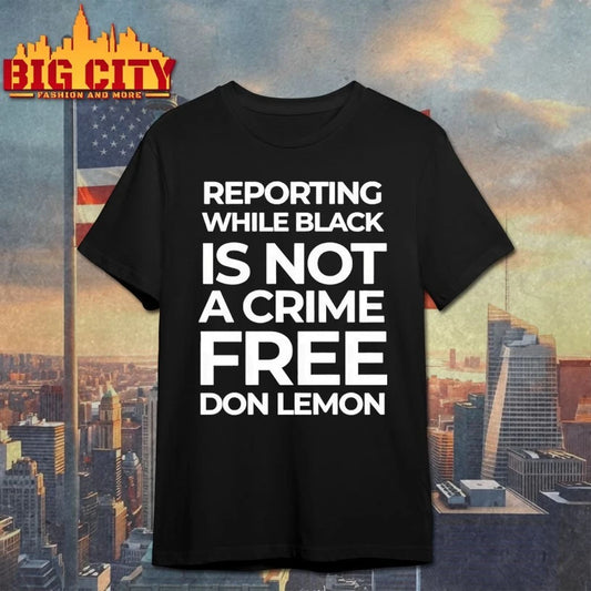 Reporting While Black Is Not A Crime Free Don Lemon t-shirt