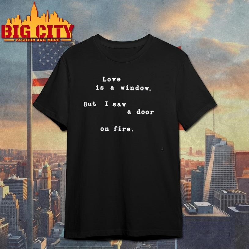Rkive Love Is A Window But I Saw A Door On Fire Shirt