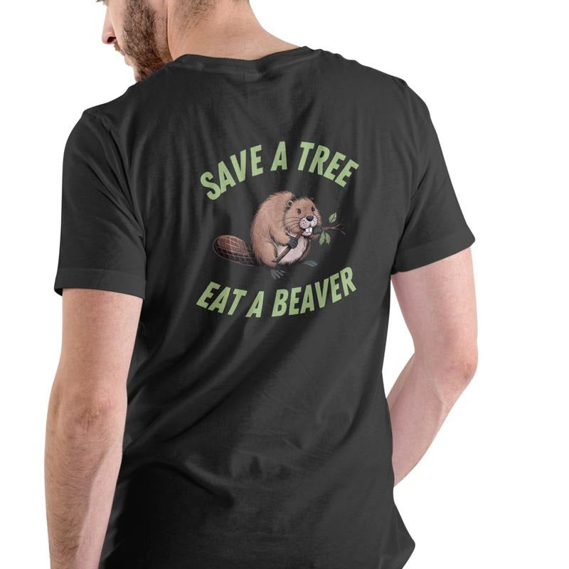 SAVE A TREE EAT A BEAVER, Funny T Shirt, Unisex Cotton graphic tee