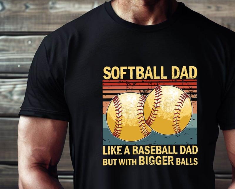 Softball Dad Like A Baseball Dad But With Bigger Balls Shirt Softball Dad Tshirt Baseball Dad Shirt Gift For Dad Game Day...