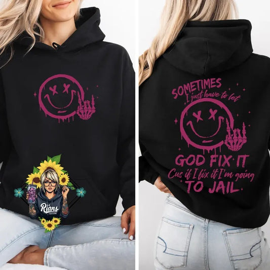 Sometimes I just have to let god Fix it, cause if i fix it im going to jail Comfortable cotton Hoodie T-Shirts, Sweatshirt