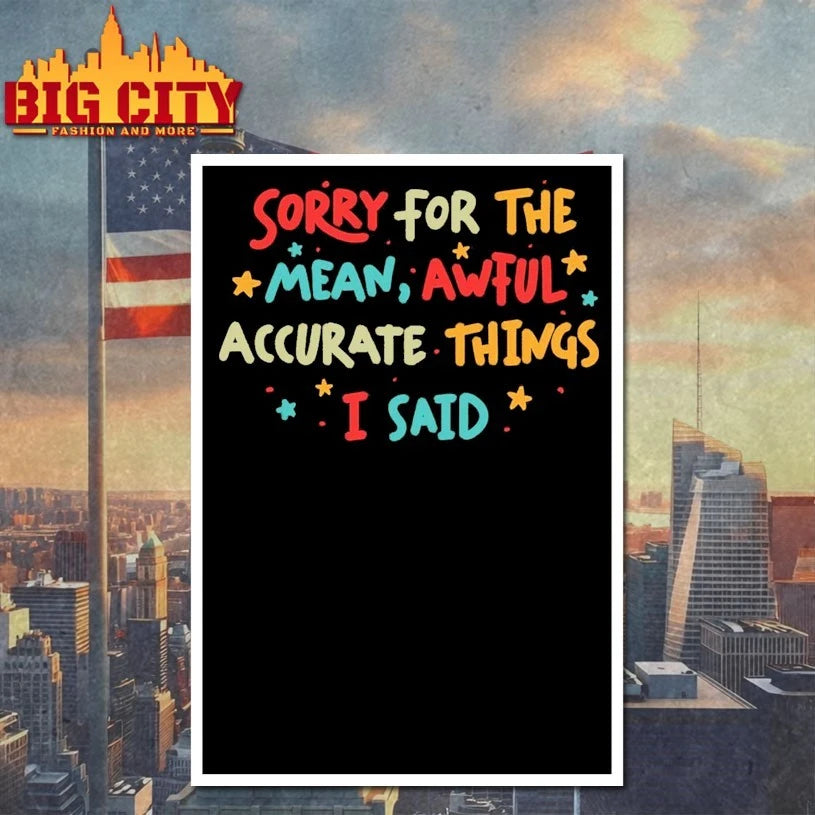 Sorry for the Mean But Accurate Things I said t-shirt