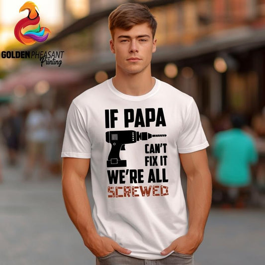 If Papa Can't Fix It We're All Screwed Shirt/T-shirt/Hoodie/Sweater Funny Dad Shirt Father's Day Shirt Gift For Dad Funny Men Shirt Gift For Papa Dad Shirt