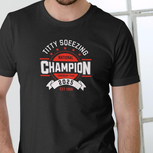 TITTY SQUEEZING NATIONAL CHAMPION T Shirt Unisex Cotton