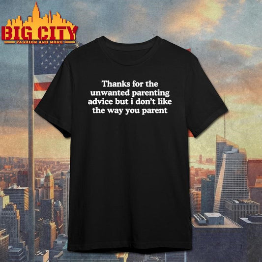 Thanks For The Unwanted Parenting Advice But I Don’t Like The Way You Parent Shirt