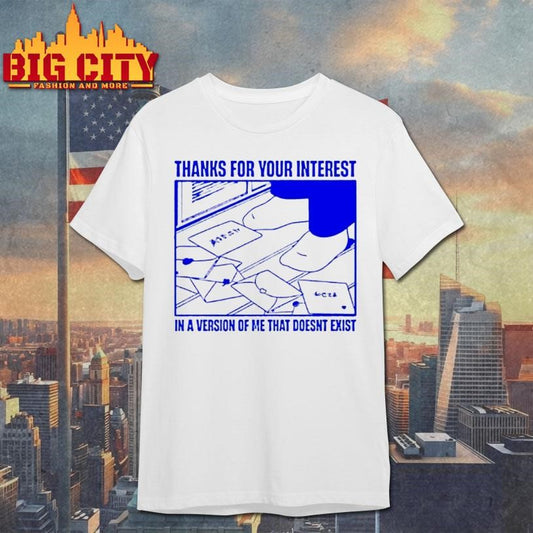 Thanks For Your Interest In A Version Of Me That Doesnt Exist Shirt
