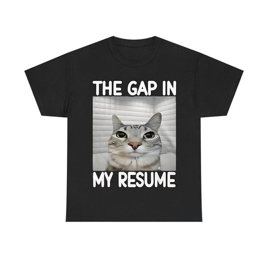 The Gap In My Resume Funny Dank Meme Unisex T-shirt, Cat Lover Gifts, Unhinged Clothes, Brainrot Stupid Shirt