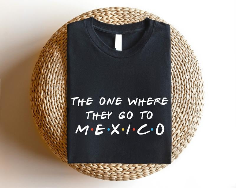 The One Where They Go To Mexico Shirt, Mexican T-Shirt, Matching Mexico Trip Tee, Mexico Vacation Shirt, Travel Gifts For...