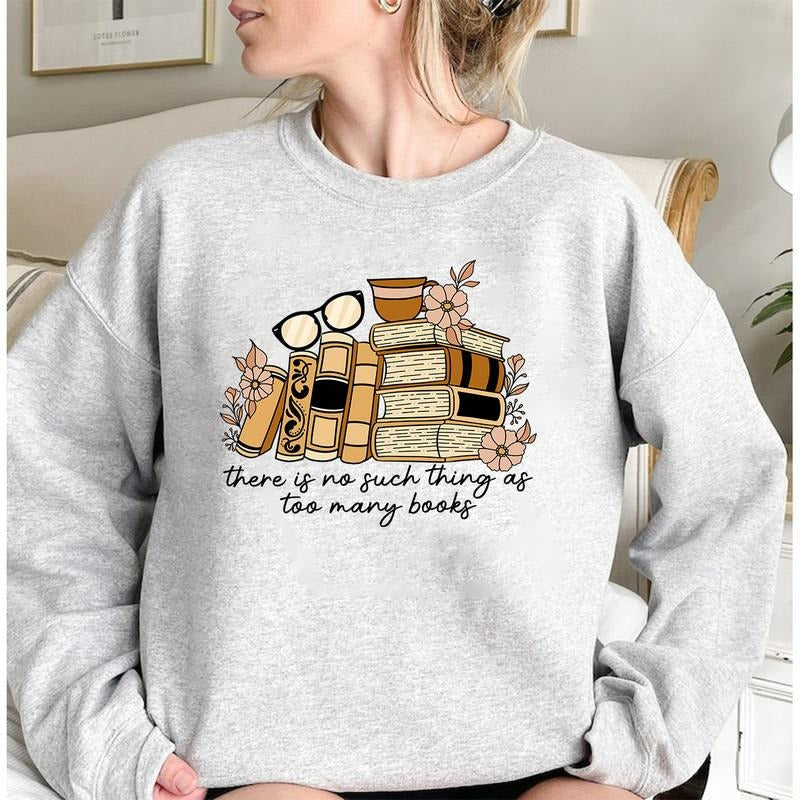 There Is No Such Thing As Too Many Books Sweatshirt Personal Gifts For Book Lover Sweater Librarian Teacher Gifts Cozy...