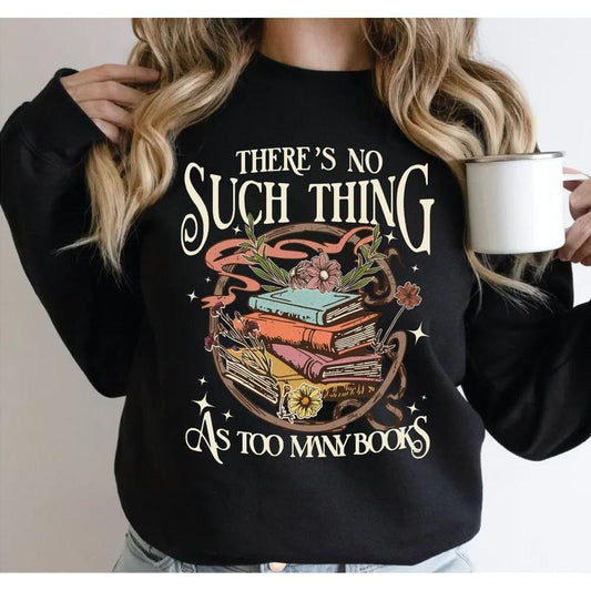 There Is No Such Thing As Too Many Books Sweatshirt, Librarian Hoodie, Bookworm Tshirt, Book Lover Gift, Bibliophile...
