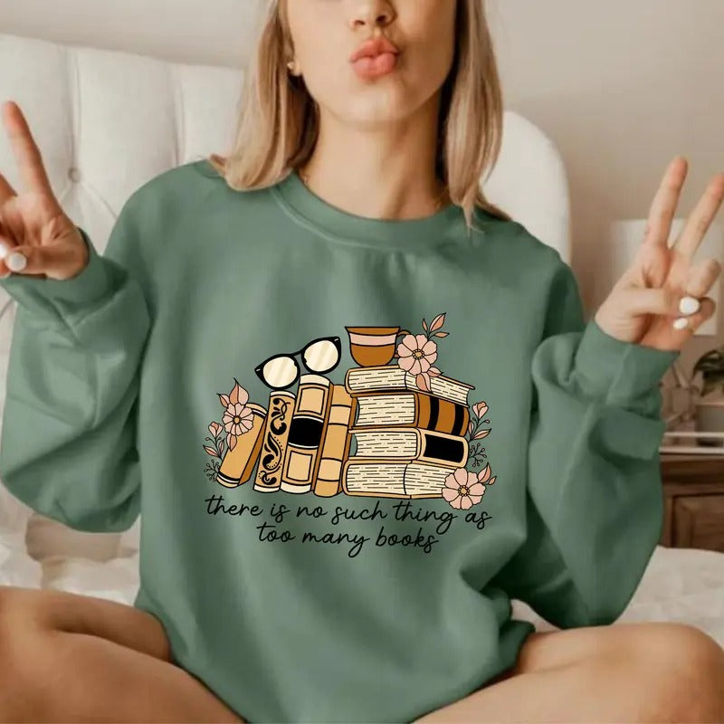 There is no Such Thing as Too Many Books, Bookish Sweatshirt, Floral Books Sweatshirt, Gift for Librarian, Book Nerd...