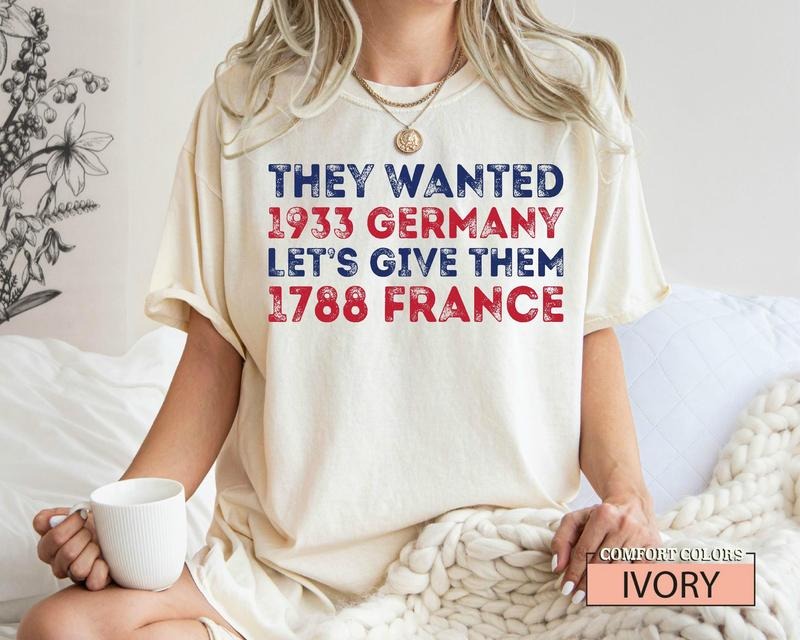 They Wanted 1933 Germany Let's Give Them 1788 France, Donald Trump Protest Shirt, Revolution Political Shirt Hoodie,...