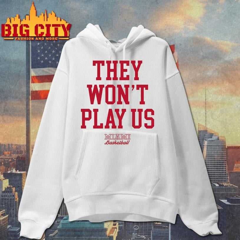 They Wont Play Us Miami Basketball Shirt