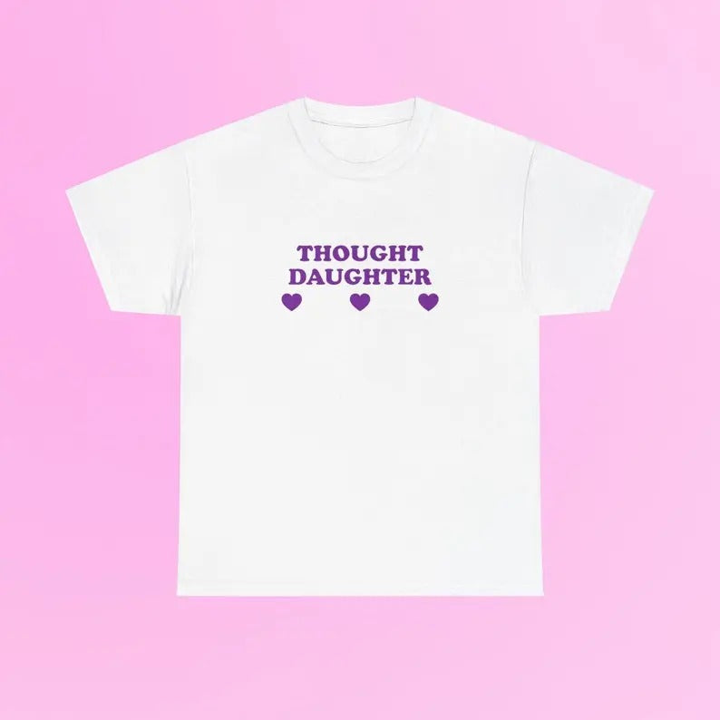 Thought Daughter Unisex  Tee Iconic Funny It Girl Meme Shirt Sassy Edgy Chaotic Party Bar Frat Going Out Club Cute Top Gift, I love Shirt, I heart Tee