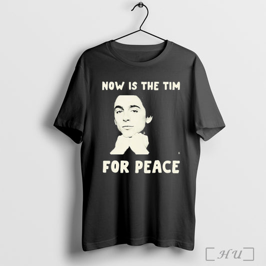 Timothee Chalamet Now Is The Tim For Peace T Shirt