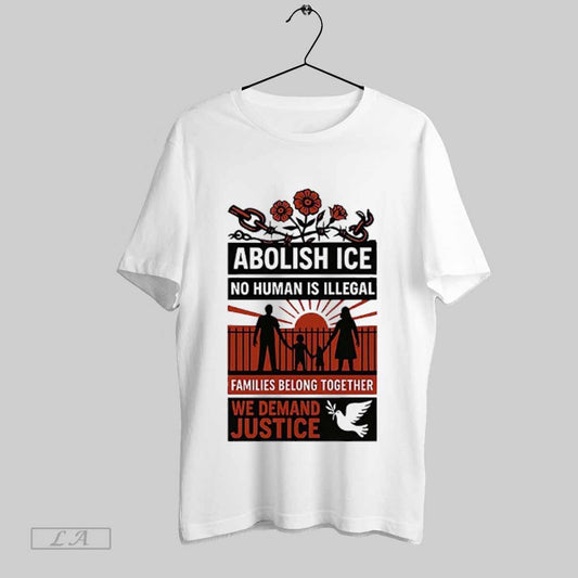 Top Abolish Ice No Human Is Illegal We Demand Justice Shirt T Shirt