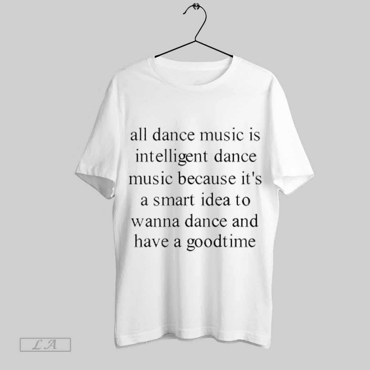 Top All Dance Music Is Intelligent Dance Music Because Its A Smart Idea To Wanna
