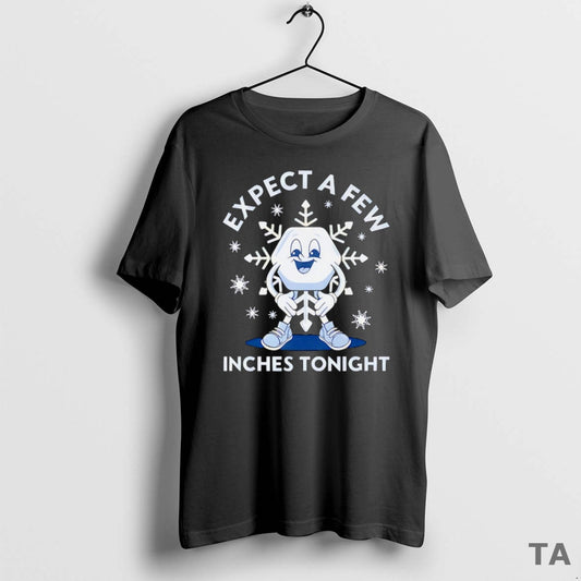 Top Expect A Few Inches Tonight 2026 T Shirt Sweater Hoodie, Sweatshirt | InkThreadWorks.com