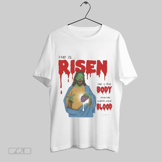 Top He Is Risen He Is Body Now He Wants Your Blood T Shirt