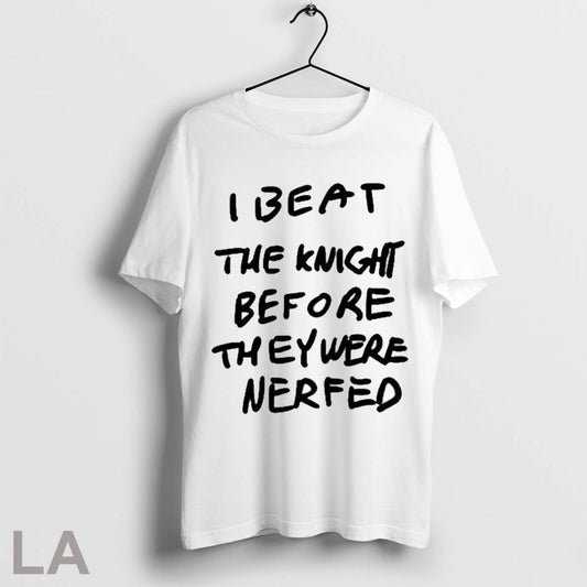 Top I Beat The Knight Before They Were Nerfed T Shirt