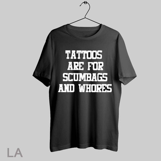 Top Tattoos Are For Scumbags And Whores T Shirt