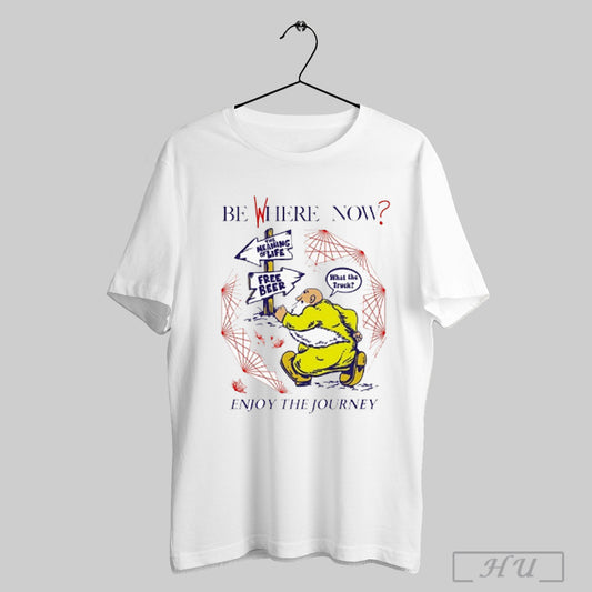 Trending Be Where Now Enjoy The Journey The Meaning Of Life Free Beer What The