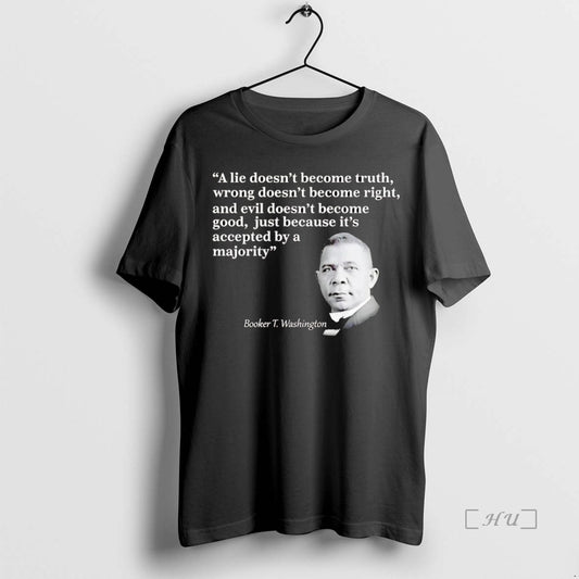 Trending Booker T Washington A Lie Doesnt Become Truth Wrong T-Shirts, Hoodie, Sweatshirt | InkThreadWorks.com