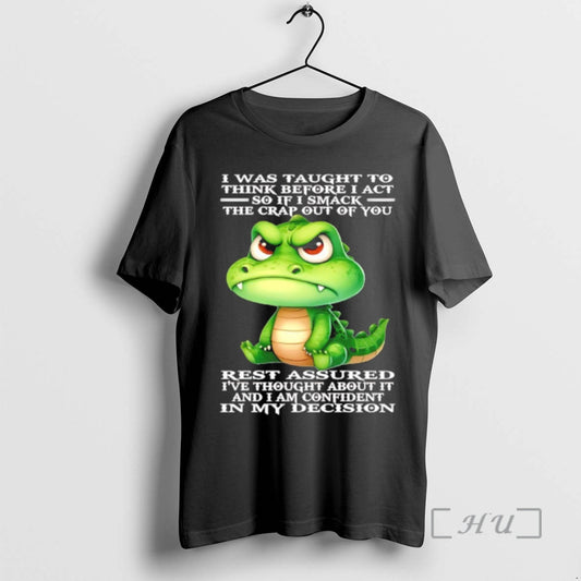 Trending Crocodile I Was Taught To Think Before I Act So If I Smack The T-Shirts, Hoodie, Sweatshirt | InkThreadWorks.com