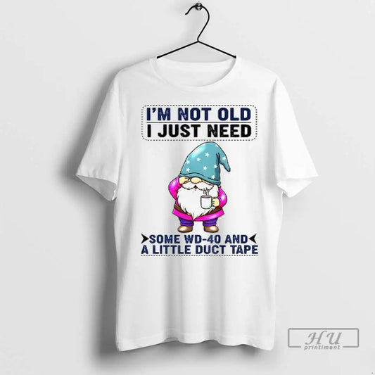Trending Gnome Im Not Old I Just Need Some Wd 40 And A Little Duct