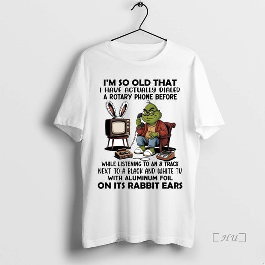 Trending Grinch Im So Old That I Have Actually Dialed A Rotary Phone Premium T-Shirts, Hoodie, Sweatshirt