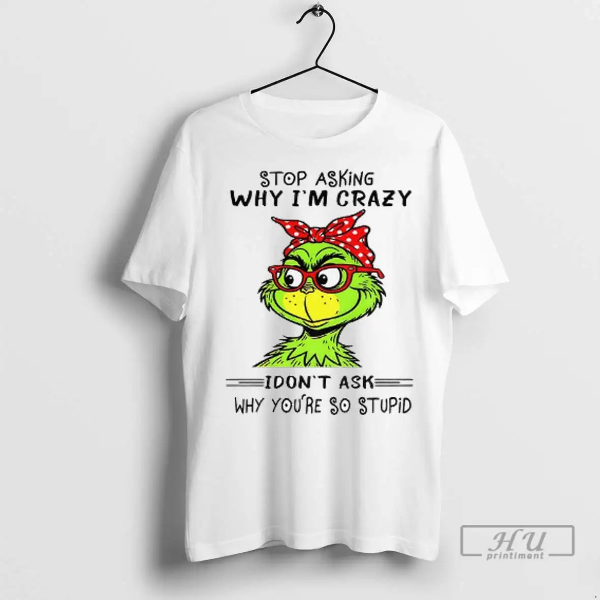 Trending Grinch Stop Asking Why Im Crazy I Dont Ask Why Youre So Stupid Christmas