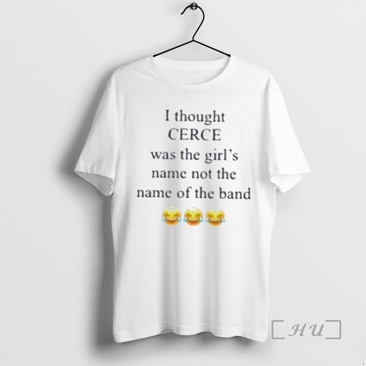 Trending I Thought Cerce Was The Girls Name Not The Name Of The Band Premium T-Shirts, Hoodie, Sweatshirt
