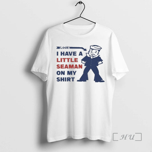 Trending Look I Have A Little Seaman On My T-Shirts, Hoodie, Sweatshirt | InkThreadWorks.com